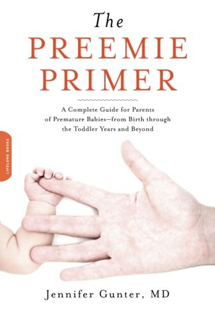 The Preemie Primer: A Complete Guide for Parents of Premature Babies--from Birth through the Toddler Years and Beyond The Preemie Primer: A Complete Guide for Parents of Premature Babies--from Birth through the Toddler Years and Beyond