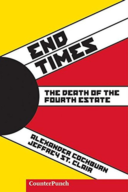 End Times: The Death of the Fourth Estate (Counterpunch)