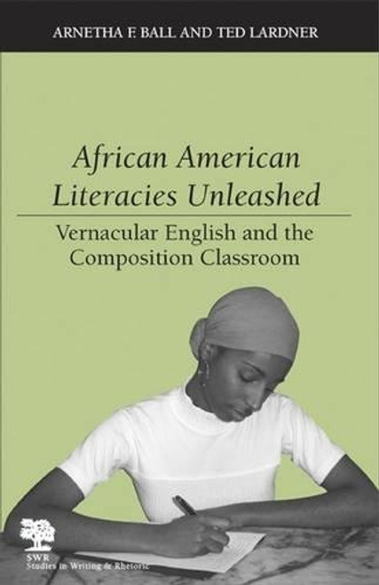 African American Literacies Unleashed: Vernacular English and the Composition Classroom (Studies in Writing and Rhetoric)