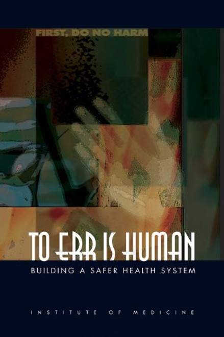 To Err Is Human: Building a Safer Health System To Err Is Human: Building a Safer Health System
