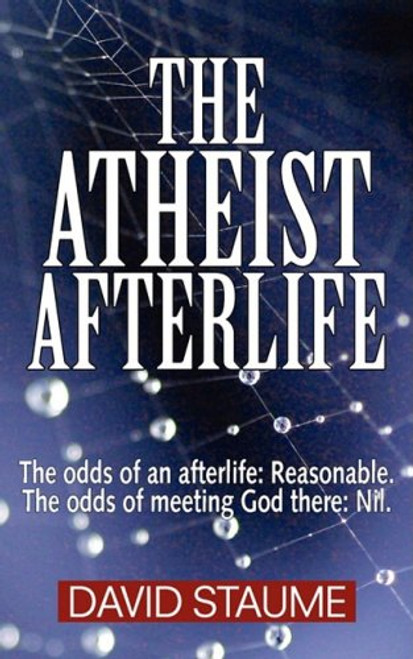 The Atheist Afterlife: The odds of an afterlife - Reasonable. The odds of meeting God there - Nil