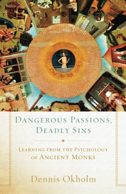 Dangerous Passions, Deadly Sins: Learning from the Psychology of Ancient Monks