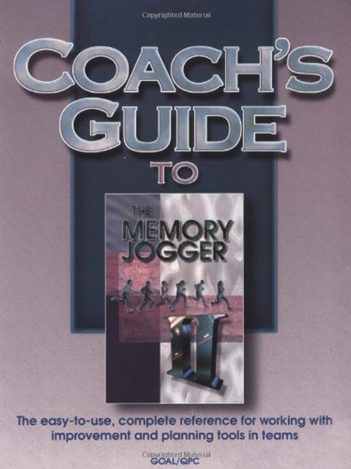 Coach's Guide to the Memory Jogger II: The Easy-to-Use, Complete Reference for Working with Improvement and Planning Tools in Teams (Growth Opportunity Alliance of Lawrence)
