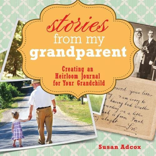 Stories From My Grandparent: An Heirloom Journal for Your Grandchild Stories From My Grandparent: An Heirloom Journal for Your Grandchild