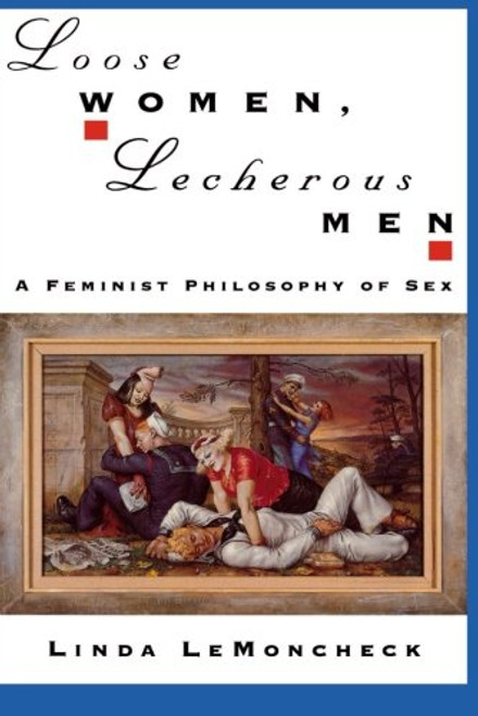 Loose Women, Lecherous Men: A Feminist Philosophy of Sex