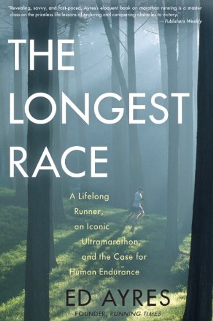 The Longest Race: A Lifelong Runner, an Iconic Ultramarathon, and the Case for Human Endurance