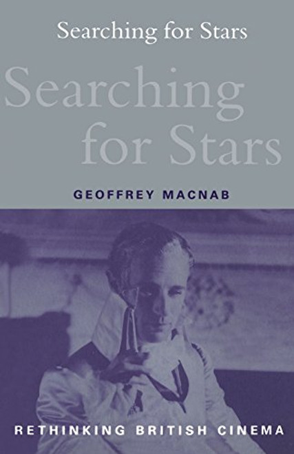 Searching for Stars: Stardom and Screen Acting in British Cinema (Rethinking British Cinema)