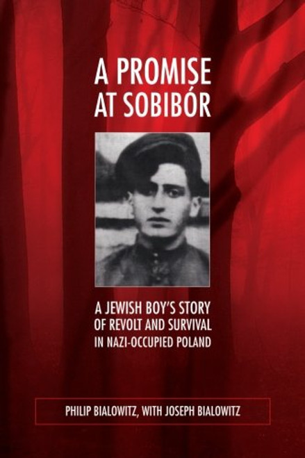 A Promise at Sobibr: A Jewish Boys Story of Revolt and Survival in Nazi-Occupied Poland