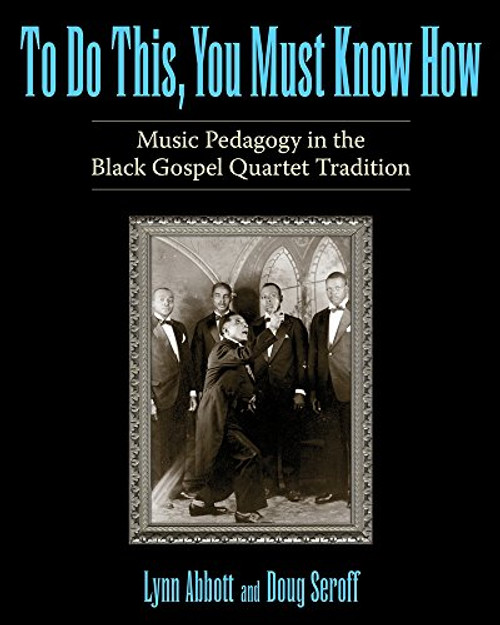 To Do This, You Must Know How: Music Pedagogy in the Black Gospel Quartet Tradition (American Made Music Series)
