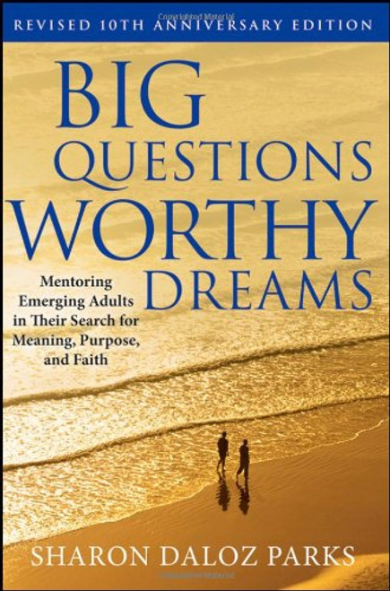 Big Questions, Worthy Dreams: Mentoring Emerging Adults in Their Search for Meaning, Purpose, and Faith