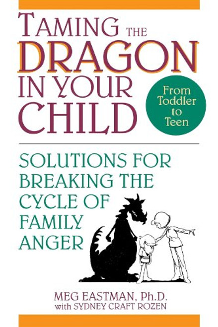 Taming the Dragon in Your Child: Solutions for Breaking the Cycle of Family Anger
