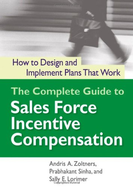 The Complete Guide to Sales Force Incentive Compensation: How to Design and Implement Plans That Work The Complete Guide to Sales Force Incentive Compensation: How to Design and Implement Plans That Work