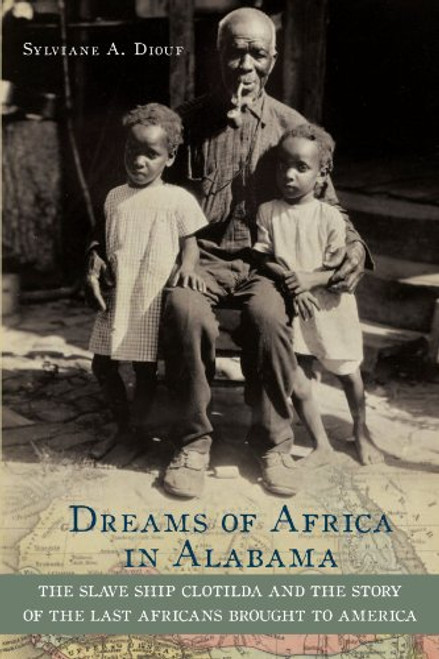 Dreams of Africa in Alabama: The Slave Ship Clotilda and the Story of the Last Africans Brought to America