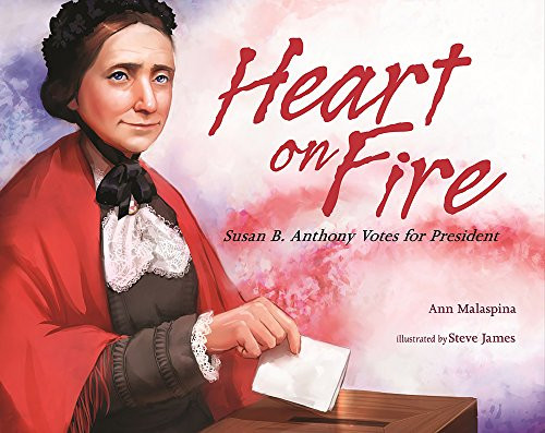 Heart on Fire: Susan B. Anthony Votes for President Heart on Fire: Susan B. Anthony Votes for President