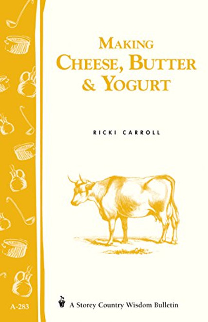 Making Cheese, Butter & Yogurt: (Storey's Country Wisdom Bulletin A-283) (Storey Country Wisdom Bulletin, A-283) Making Cheese, Butter & Yogurt: (Storey's Country Wisdom Bulletin A-283) (Storey Country Wisdom Bulletin, A-283)
