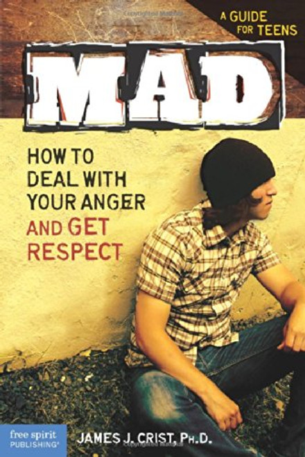Mad: How to Deal with Your Anger and Get Respect