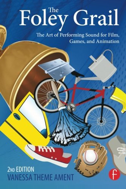 The Foley Grail: The Art of Performing Sound for Film, Games, and Animation The Foley Grail: The Art of Performing Sound for Film, Games, and Animation
