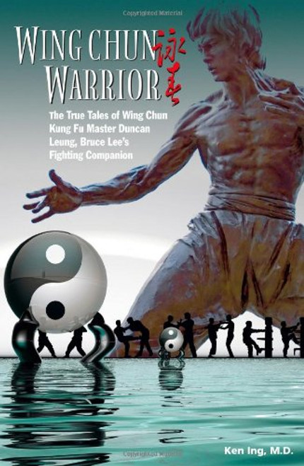 Wing Chun Warrior: The True Tales of Wing Chun Kung Fu Master Duncan Leung, Bruce Lee's Fighting Companion