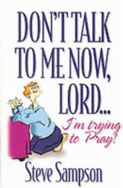 Don't Talk To Me Now, Lord...I'm Trying To Pray