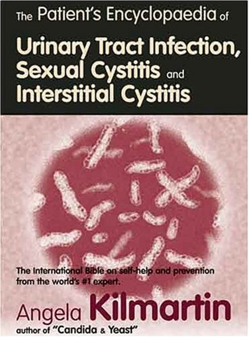 Patients Encyclopedia of Urinary Tract Infection, Sexual Cystitis and Interstitial Cystitis: The international bible on self-help