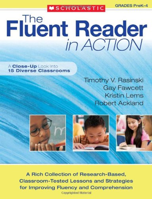 The Fluent Reader in Action: PreK4: A Rich Collection of Research-Based, Classroom-Tested Lessons and Strategies for Improving Fluency and Comprehension