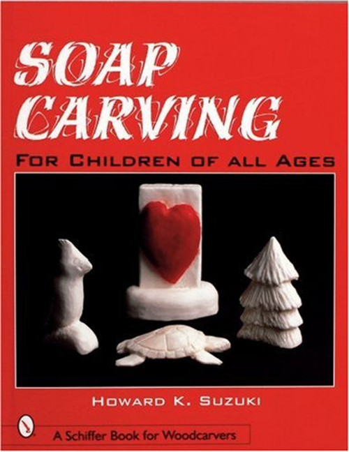 Soap Carving: For Children of All Ages (Schiffer Book for Woodcarvers)