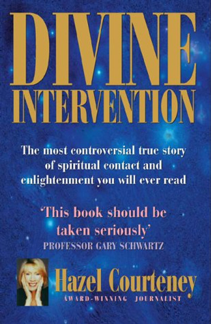 Divine Intervention: The Most Controversial True Story of Spiritual Contact and Enlightenment You Will Ever Read