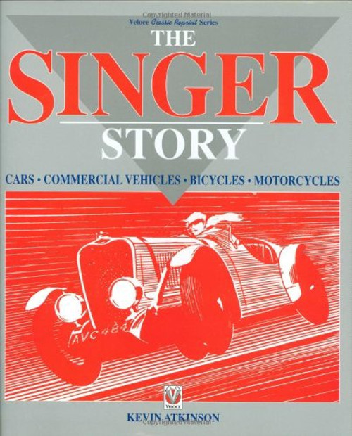 The Singer Story: Cars; Commercial Vehicles; Bicycles; Motorcycles (Classic Reprint Series)