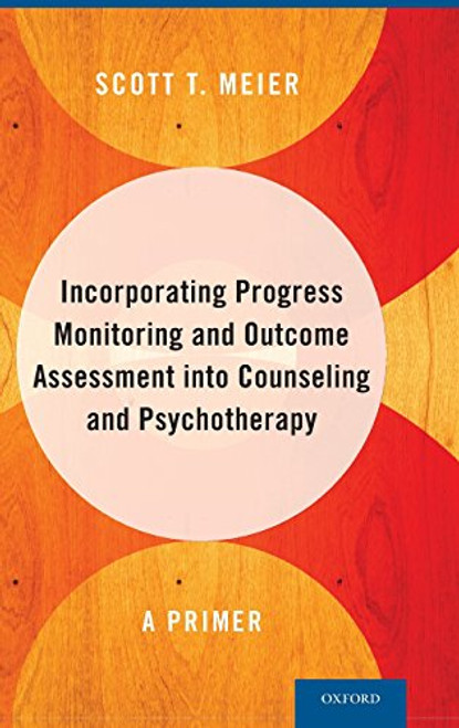 Incorporating Progress Monitoring and Outcome Assessment into Counseling and Psychotherapy: A Primer
