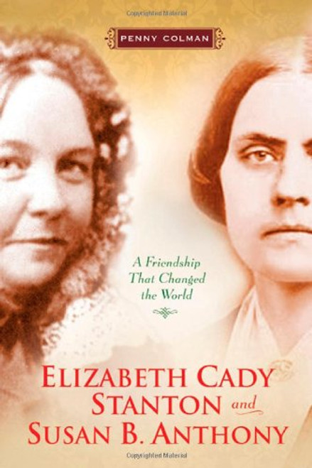 Elizabeth Cady Stanton and Susan B. Anthony: A Friendship That Changed the World Elizabeth Cady Stanton and Susan B. Anthony: A Friendship That Changed the World