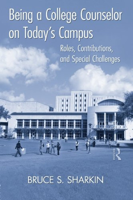 Being a College Counselor on Today's Campus: Roles, Contributions, and Special Challenges