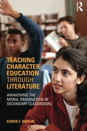 Teaching Character Education through Literature: Awakening the Moral Imagination in Secondary Classrooms
