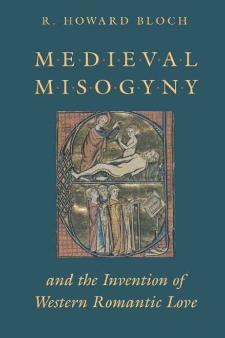 Medieval Misogyny and the Invention of Western Romantic Love