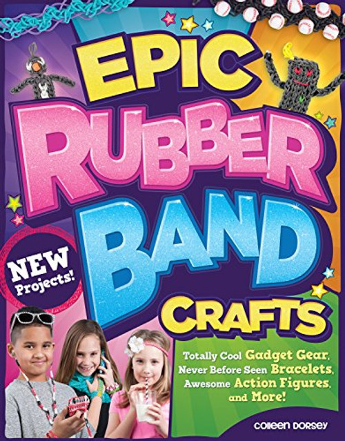 Epic Rubber Band Crafts: Totally Cool Gadget Gear, Never Before Seen Bracelets, Awesome Action Figures, and More! Epic Rubber Band Crafts: Totally Cool Gadget Gear, Never Before Seen Bracelets, Awesome Action Figures, and More!