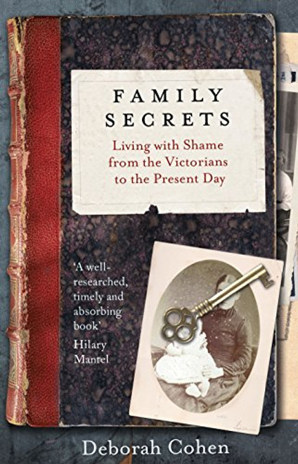 Family Secrets: Living With Shame From The Victorians To The Present Day