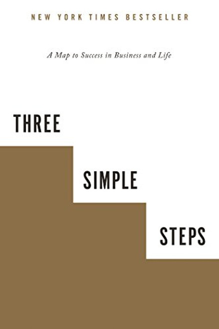 Three Simple Steps: A Map to Success in Business and Life Three Simple Steps: A Map to Success in Business and Life