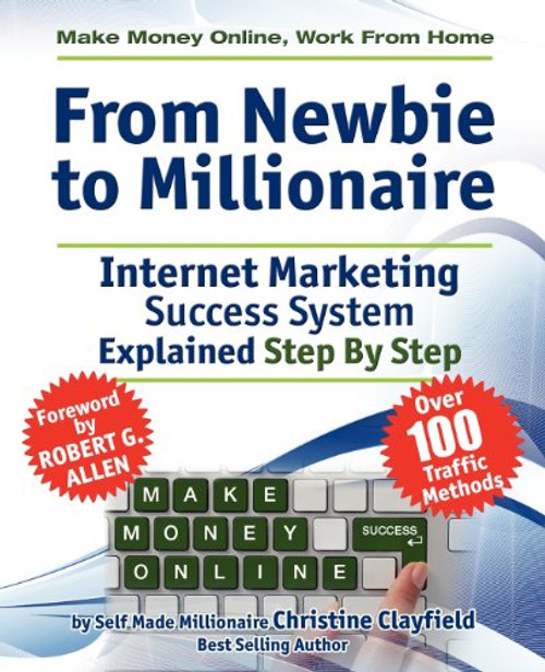 Make Money Online. Work from Home. from Newbie to Millionaire: An Internet Marketing Success System Explained in Easy Steps by Self Made Millionaire