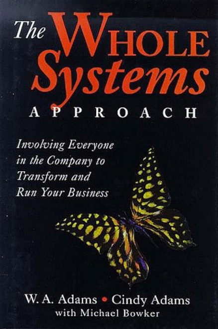 The Whole Systems Approach: Involving Everyone in the Company to Transform and Run Your Business