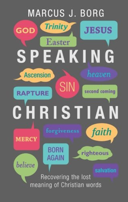 Speaking Christian - Recovering the Lost Meaning of Christian Words