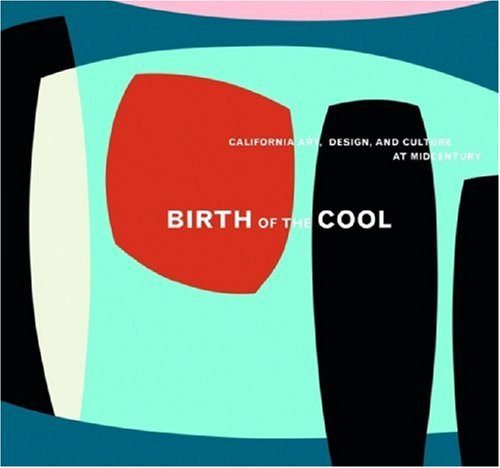 Birth of the Cool: California Art, Design, and Culture at Midcentury