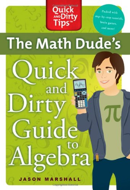 The Math Dude's Quick and Dirty Guide to Algebra The Math Dude's Quick and Dirty Guide to Algebra