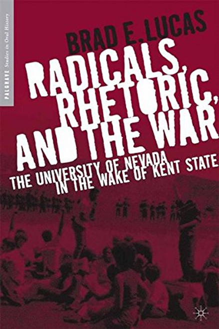 Radicals, Rhetoric, and the War: The University of Nevada in the Wake of Kent State (Palgrave Studies in Oral History)