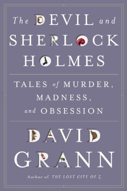The Devil and Sherlock Holmes: Tales of Murder, Madness, and Obsession