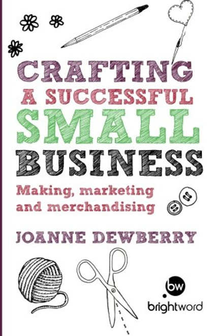 Crafting a Successful Small Business: Making, marketing and merchandising