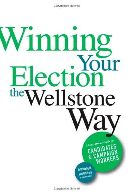 Winning Your Election the Wellstone Way: A Comprehensive Guide for Candidates and Campaign Workers Winning Your Election the Wellstone Way: A Comprehensive Guide for Candidates and Campaign Workers