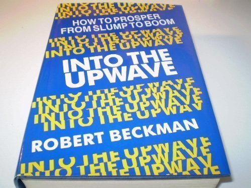Into the Upwave: How to Prosper from Slump to Boom Into the Upwave: How to Prosper from Slump to Boom