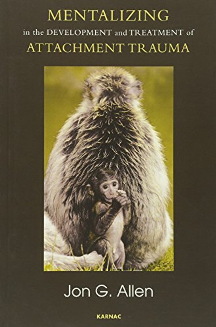 Mentalizing in the Development and Treatment of Attachment Trauma (Developments in Psychoanalysis)