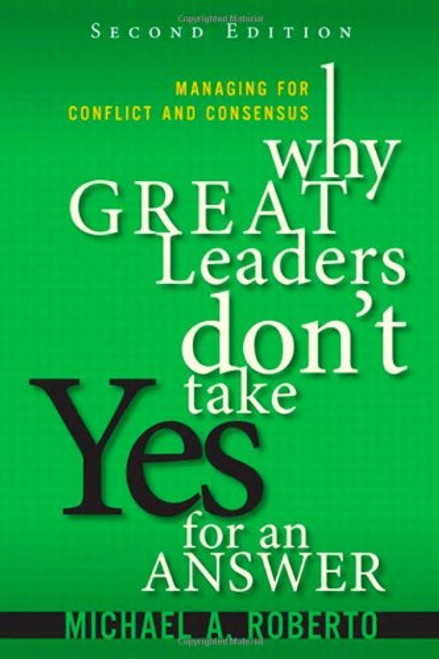 Why Great Leaders Don't Take Yes for an Answer: Managing for Conflict and Consensus (2nd Edition) Why Great Leaders Don't Take Yes for an Answer: Managing for Conflict and Consensus (2nd Edition)