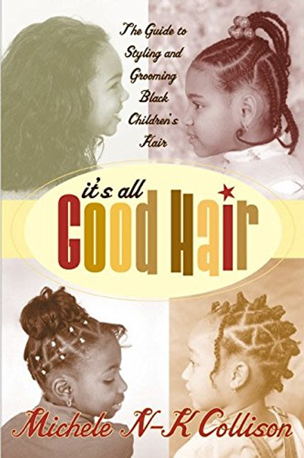 It's All Good Hair: The Guide to Styling and Grooming Black Children's Hair It's All Good Hair: The Guide to Styling and Grooming Black Children's Hair