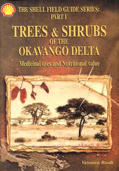 Trees & Shrubs of the Okavango Delta: Medicinal Uses and Nutritional Value (Shell Field Guide Series, Part I)